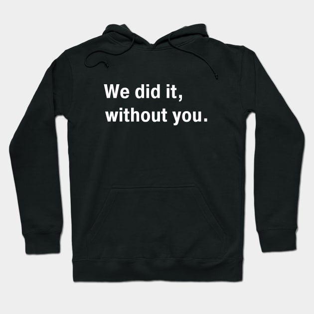 We Did It Without You Hoodie by Dippity Dow Five